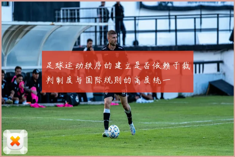 足球运动秩序的建立是否依赖于裁判制度与国际规则的高度统一